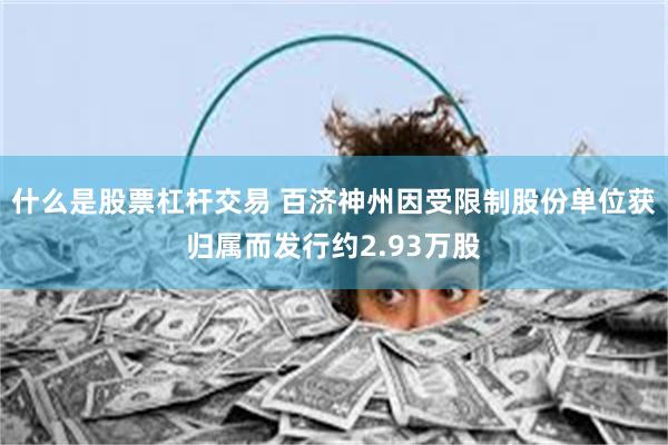 什么是股票杠杆交易 百济神州因受限制股份单位获归属而发行约2.93万股