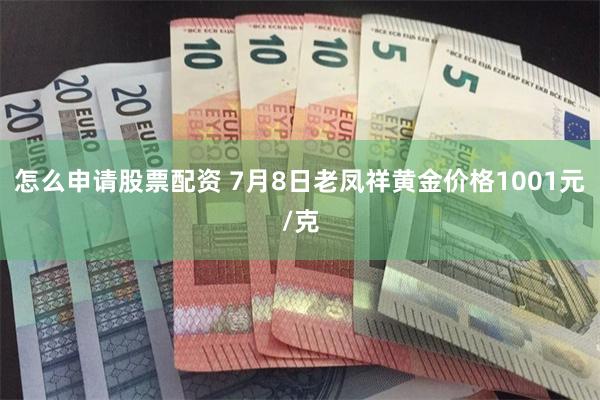 怎么申请股票配资 7月8日老凤祥黄金价格1001元/克